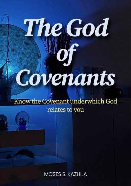 God of Covenants: A Comparative Study of the main Covenants in the Bible
