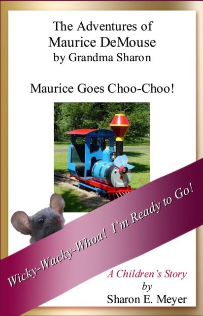 Adventures of Maurice DeMouse by Grandma Sharon, Maurice Goes Choo-Choo!