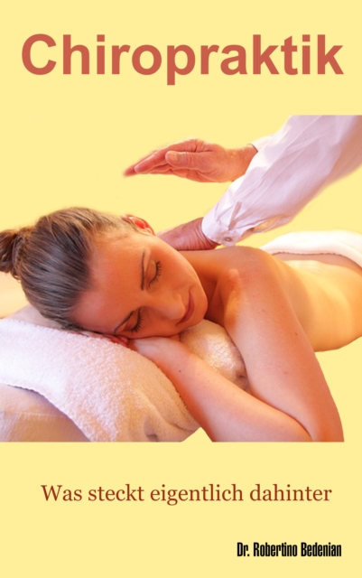Chiropraktik - Was steckt eigentlich dahinter? - Alternative Heilmethoden, Die Sie Kennen Sollten (Band I)