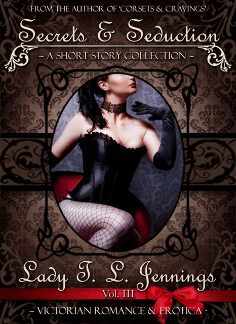 Secrets and Seduction ~ A Victorian Romance and Erotic Short Story Collection. Vol. III