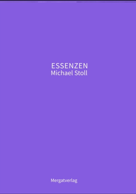 ESSENZEN VIII ---  Dichterische Texte von Michael Stoll, die ausgehend vom Konkreten,  geöffnete Wege hin zu einer wahren Gelassenheit  aufzeigen