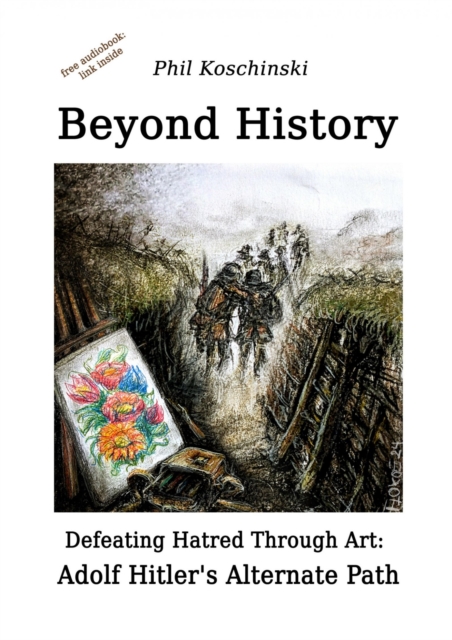 Beyond History - Defeating Hatred Through Art: Adolf Hitler's Alternate Path