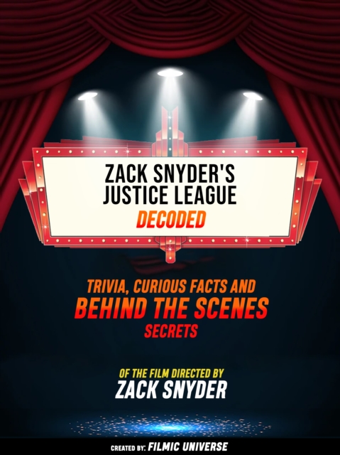 Zack Snyder's Justice League Decoded: Trivia, Curious Facts And Behind The Scenes Secrets - Of The Film Directed By Zack Snyder