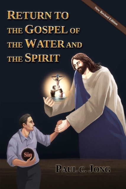 RETURN TO THE GOSPEL OF THE WATER AND THE SPIRIT [New Revised Edition]