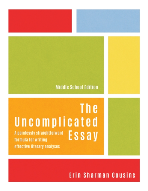 Uncomplicated Essay: A Painlessly Straightforward Formula for Writing Effective Literary Analyses (Middle School Edition)