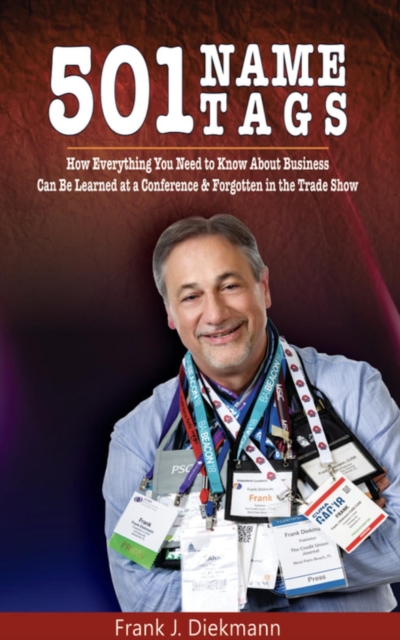 501 Name Tags: How Everything You Need to Know About Business Can Be Learned at a Conference and Forgotten in the Trade Show