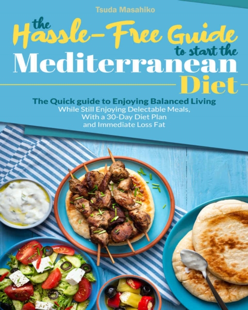 Hassle-Free Guide to Start the Mediterranean Diet: The Quick Guide to Enjoying Balanced Living
