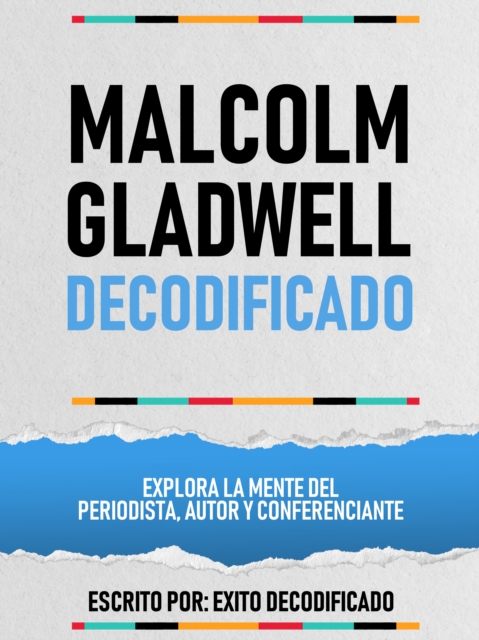 Malcolm Gladwell Decodificado - Explora La Mente Del Periodista, Autor Y Conferenciante