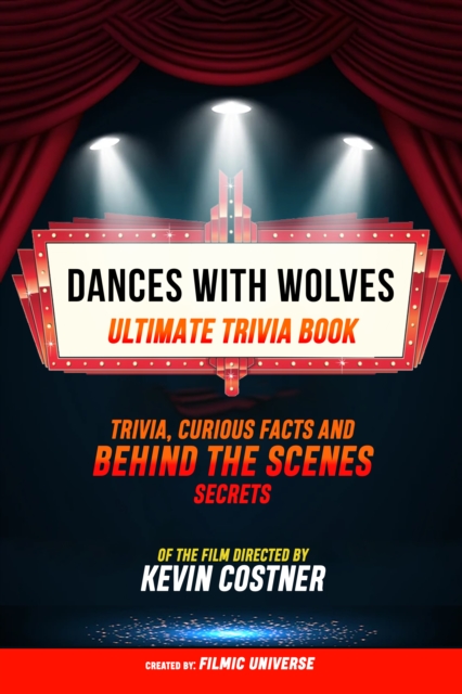 Dances With Wolves - Ultimate Trivia Book: Trivia, Curious Facts And Behind The Scenes Secrets Of The Film Directed By Kevin Costner