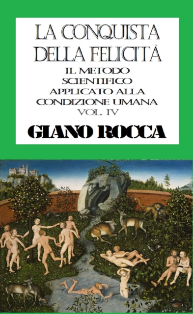 La Conquista della Felicita: Il Metodo Scientifico Applicato alla Condizione Umana - Vol. IV