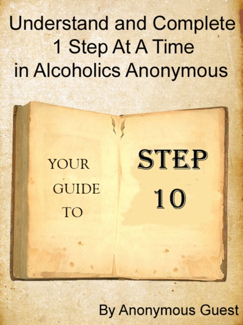 Step 10: Understand and Complete One Step At A Time in Recovery with Alcoholics Anonymous