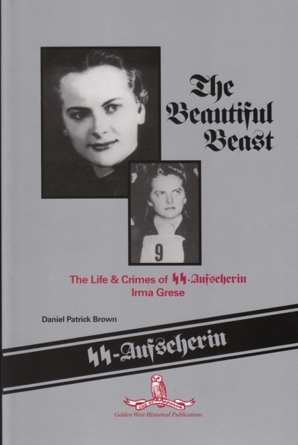 Beautiful Beast: The Life & Crimes of SS-Aufseherin Irma Grese