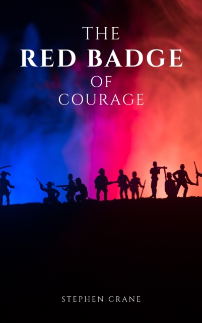 Red Badge of Courage by Stephen Crane - A Gripping Tale of Courage, Fear, and the Human Experience in the Face of War