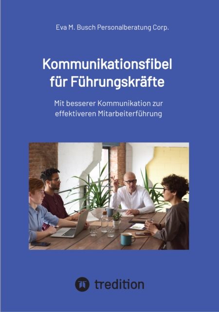 Kommunikationsfibel für Führungskräfte - für gute und für schlechte Zeiten