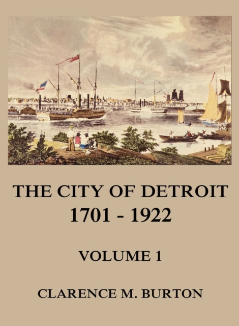 City of Detroit, 1701 -1922, Volume 1