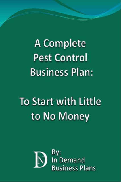 Complete Pest Control Business Plan: To Start with Little to No Money