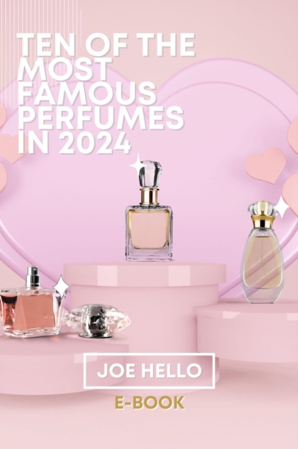 Ten of the Most Famous Perfumes In 2024