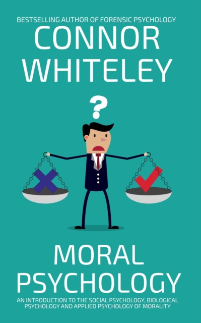 Moral Psychology: An Introduction To The Social Psychology, Biological Psychology and Applied Psychology Of Morality