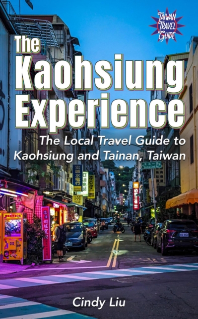Kaohsiung Experience: The Local Travel Guide to Kaohsiung and Tainan, Taiwan