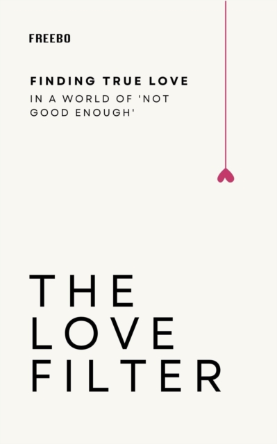 Love Filter: Break Free from Unrealistic Expectations and Build Something Real