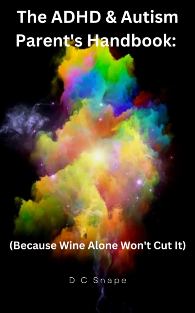 Adhd & Autism Parents Handbook:(Because Wine Alone Won't Cut It)