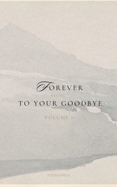 Forever Clung To Your Goodbye: Volume 1