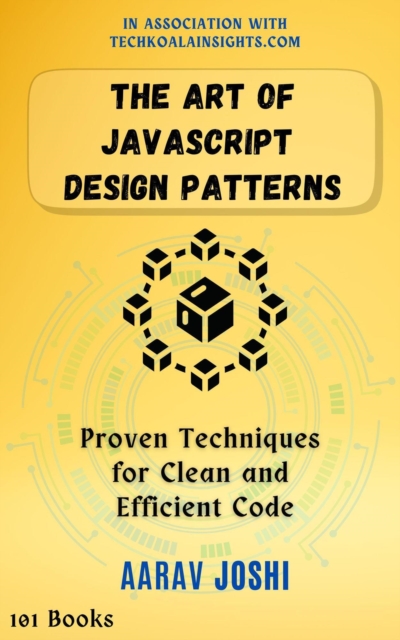 Art of JavaScript Design Patterns: Proven Techniques for Clean and Efficient Code