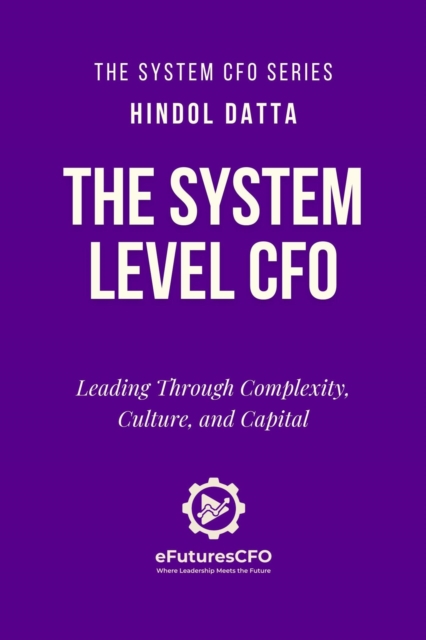 System Level CFO: Leading Through Complexity, Culture and Capital