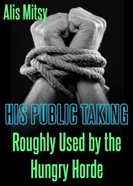 His Public Taking: Roughly Used by the Hungry Horde