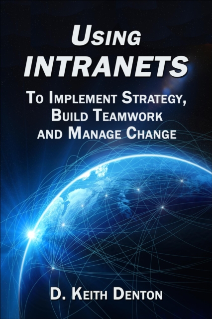 Using Intranets: To Implement Strategy, Build Teamwork  and Manage Change