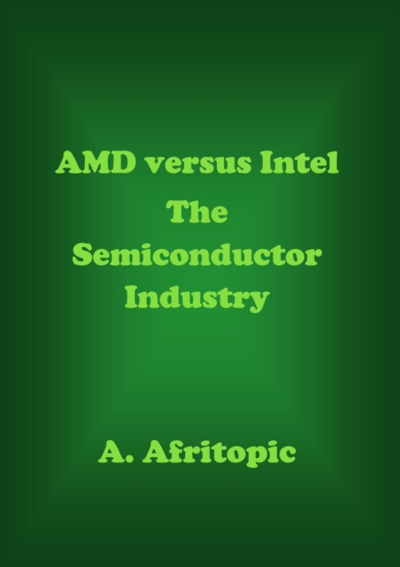 AMD versus Intel. The Semiconductor Industry