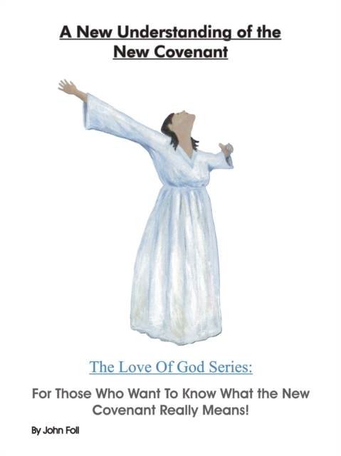 New Understanding of the New Covenant: For Those Who Want To Know What the New Covenant Really Means.