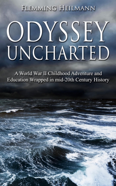 Odyssey Uncharted - a World War II Childhood Adventure and Education Wrapped in mid-20th Century History