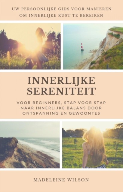 Innerlijke Sereniteit Voor Beginners, Stap Voor Stap Naar Innerlijke Balans Door Ontspanning En Gewoontes
