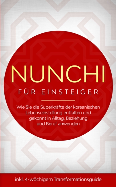 Nunchi für Einsteiger: Wie Sie die Superkräfte der koreanischen Lebenseinstellung entfalten und gekonnt in Alltag, Beziehung und Beruf anwenden - inkl. 4-wöchigem Transformationsguide