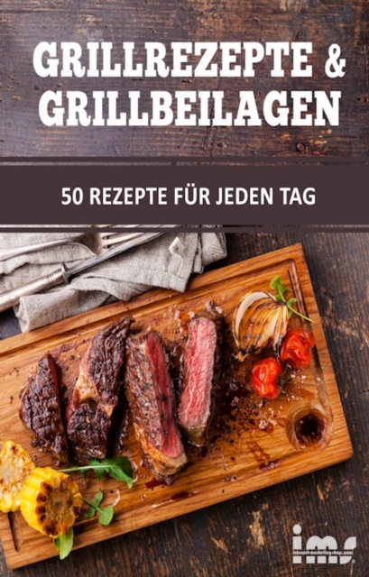 Grillrezepte & Grillbeilagen. 50 Rezepte fur jeden Tag.