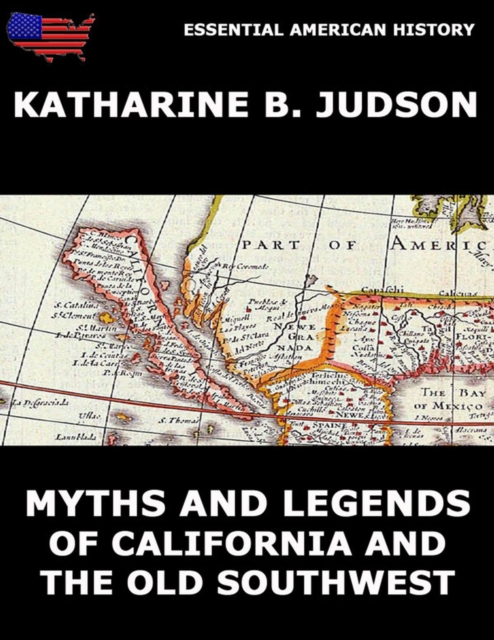 Myths And Legends Of California And The Old Southwest