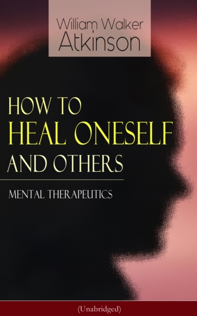 How to Heal Oneself and Others - Mental Therapeutics (Unabridged)