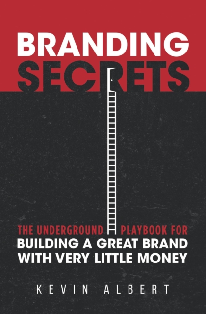 Branding Secrets: The Underground Playbook for Building a Great Brand with Very Little Money