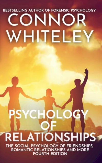 Psychology of Relationships: The Social Psychology of Friendships, Romantic Relationships and More Fourth Edition