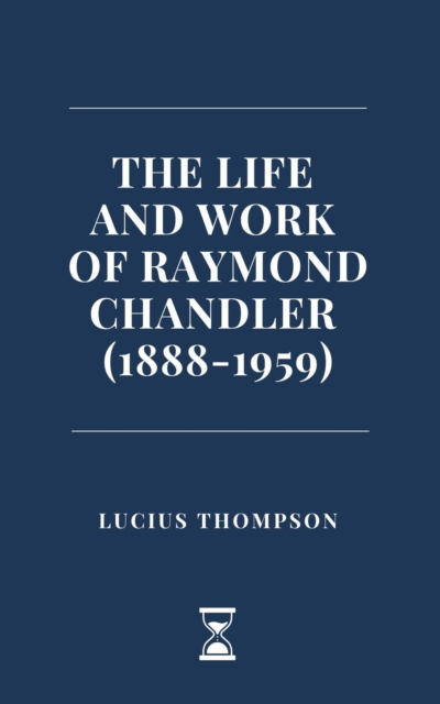 Life and Work of Raymond Chandler (1888-1959)