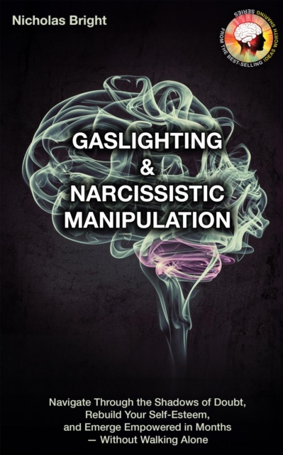 Gaslighting & Narcissistic Manipulation: Navigate through the Shadows of Doubt, Rebuild Your Self-Esteem, and Emerge Empowered in Months-Without Walking Alone