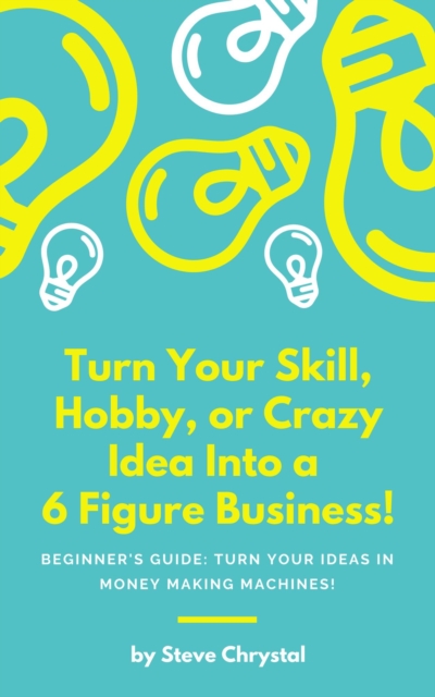 Turn Your SKill, Hobby, or Crazy Idea Into A 6 Figure Business.