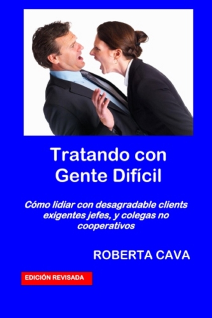 Tratando con Gente Dificil: Como lidiar con desagradable clientes exigentes jefes, y colegas no cooperativos