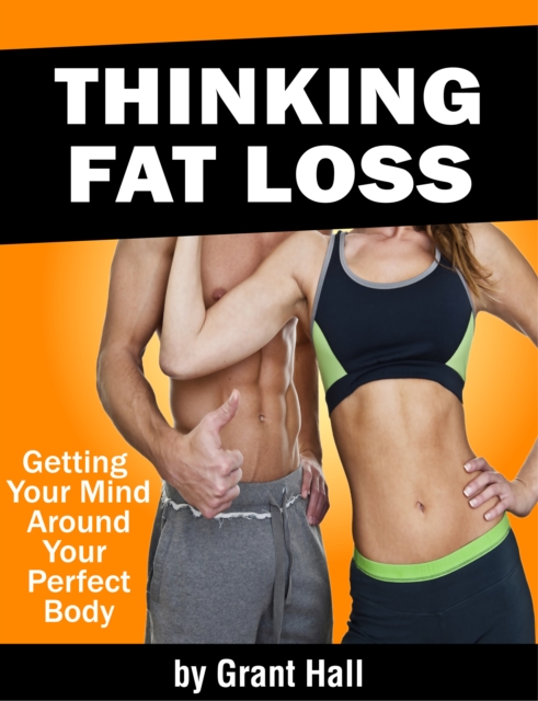 Thinking Fat Loss: Getting Your Mind Around Your Perfect Body