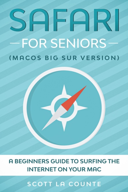 Safari For Seniors: A Beginners Guide to Surfing the Internet On Your Mac (Mac Big Sur Version)