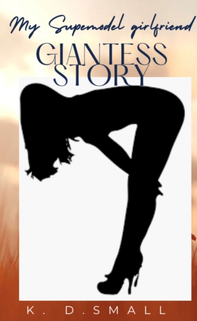 My Supermodel Girlfriend- A Giantess Story