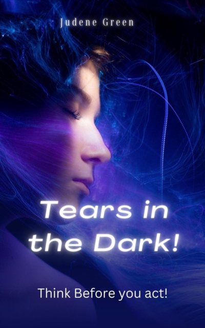 Tears in the Dark!  Think Before You Act!
