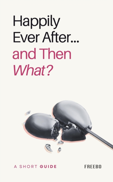 Happily Ever After... and Then What? A Short Guide to Long-Term Love