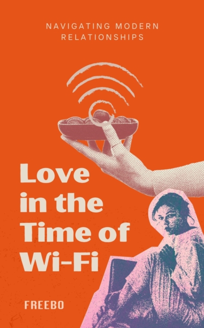 Love in the Time of Wi-Fi: The Modern Dating Survival Guide for Real Connection